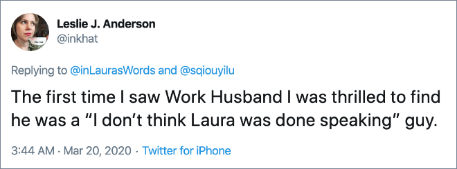 The first time I saw Work Husband I was thrilled to find he was a “I don’t think Laura was done speaking” guy.