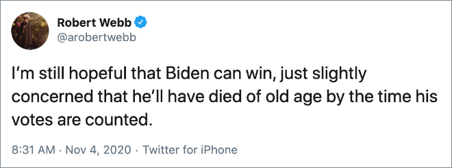 I’m still hopeful that Biden can win, just slightly concerned that he’ll have died of old age by the time his votes are counted.