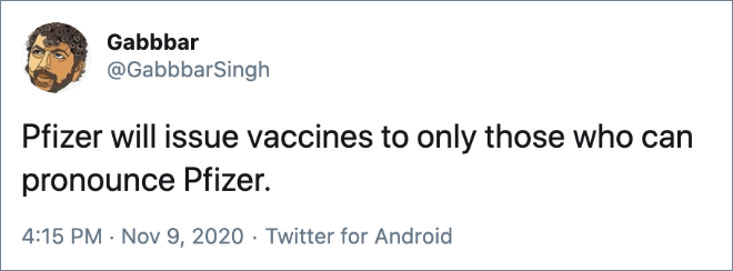 Pfizer will issue vaccines to only those who can pronounce Pfizer.