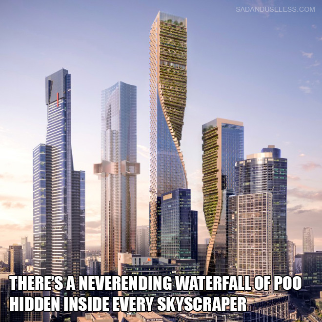  There's a neverending waterfall of poo hidden inside every skyscraper.