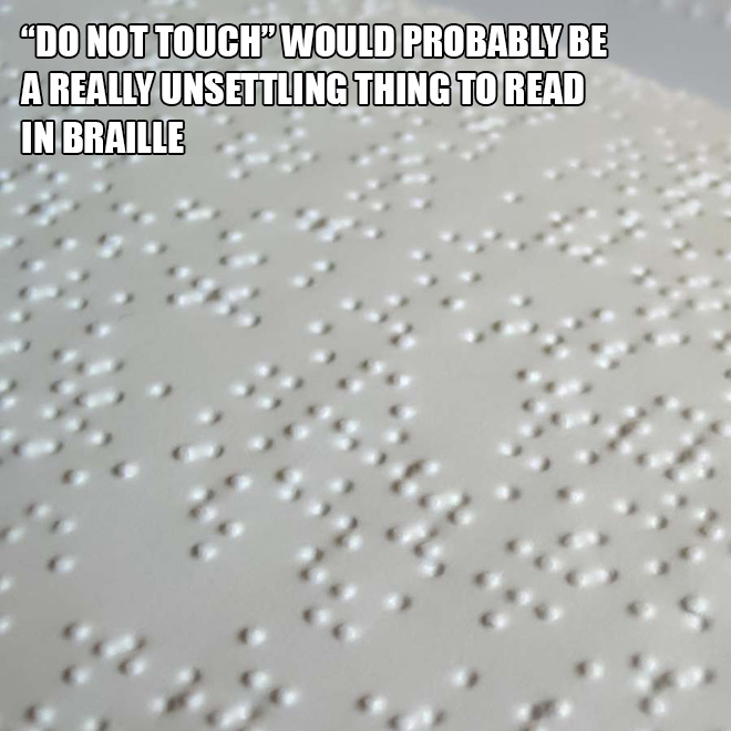"DO NOT TOUCH" would probably be a really unsettling thing to read in braille.