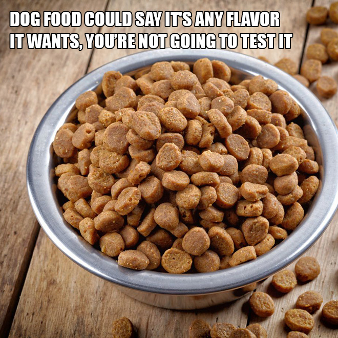 Dog food could say it's any flavor it wants, you're not going to test it.