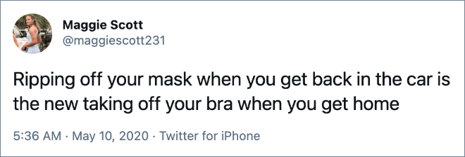 Ripping off your mask when you get back in the car is the new taking off your bra when you get home.