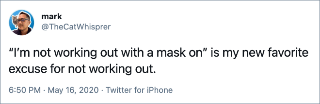 “I’m not working out with a mask on” is my new favorite excuse for not working out.