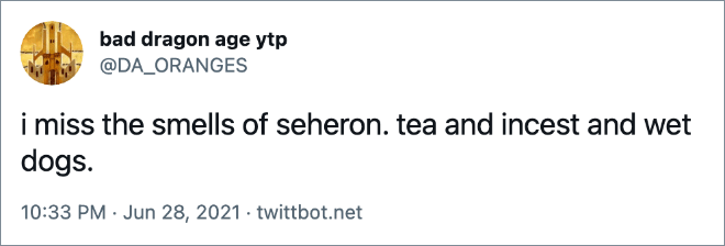i miss the smells of seheron. tea and incest and wet dogs.