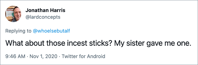 What about those incest sticks? My sister gave me one.