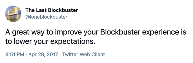 A great way to improve your Blockbuster experience is to lower your expectations.