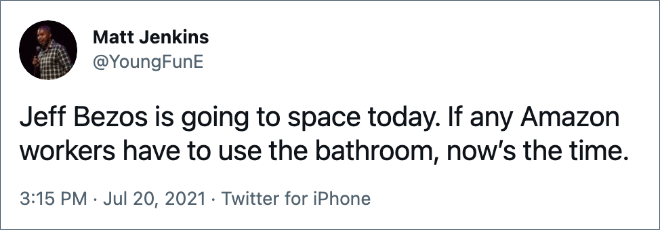 Jeff Bezos is going to space today. If any Amazon workers have to use the bathroom, now’s the time.