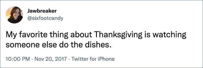 My favorite thing about Thanksgiving is watching someone else do the dishes.