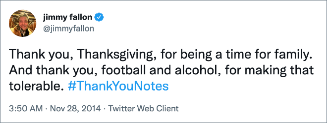 Thank you, Thanksgiving, for being a time for family. And thank you, football and alcohol, for making that tolerable.