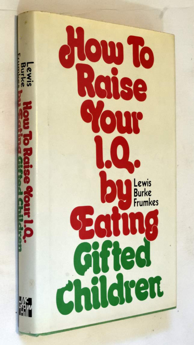 "How To Raise Your I.Q. by Eating Gifted Children" by Lewis B. Frumkes