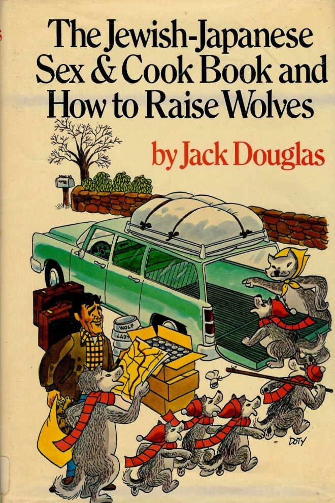 "The Jewish-Japanese Sex And Cook Book And How To Raise Wolves" by Jack Douglas