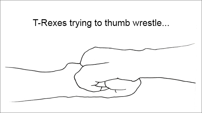 T-Rexes trying to thumb wrestle...