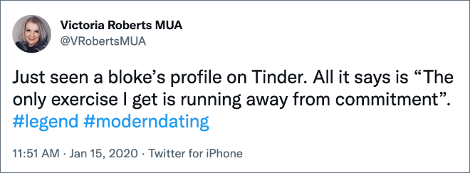 Just seen a bloke’s profile on Tinder. All it says is “The only exercise I get is running away from commitment”.