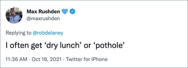 I often get ‘dry lunch’ or ‘pothole’