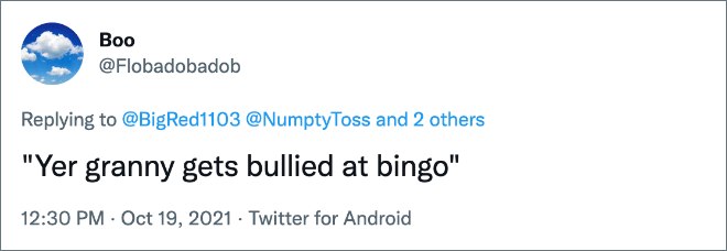 "Yer granny gets bullied at bingo"