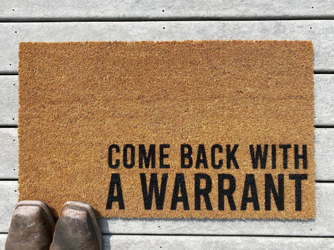 Come back with a warrant.