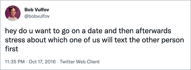 hey do u want to go on a date and then afterwards stress about which one of us will text the other person first