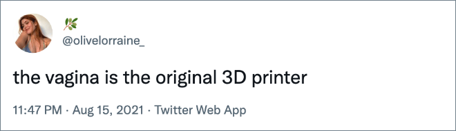 the vagina is the original 3D printer