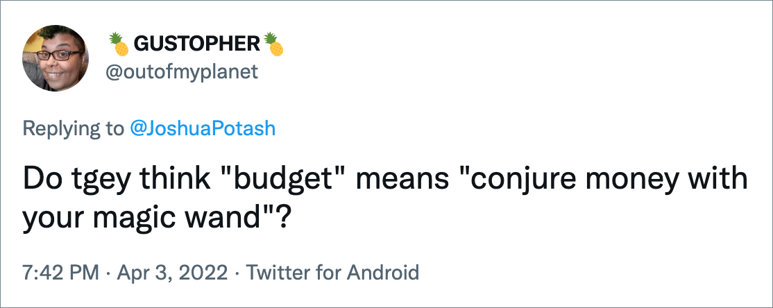 Do tgey think "budget" means "conjure money with your magic wand"?