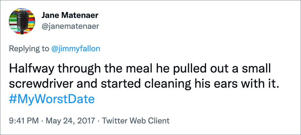 Halfway through the meal he pulled out a small screwdriver and started cleaning his ears with it. #MyWorstDate