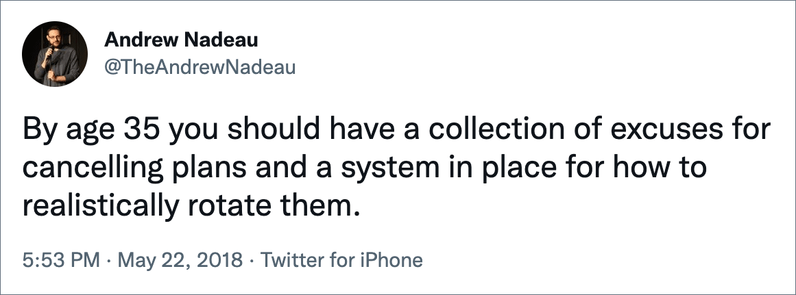 By age 35 you should have a collection of excuses for cancelling plans and a system in place for how to realistically rotate them.