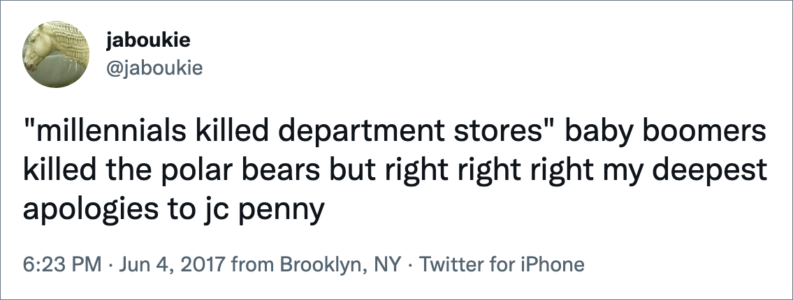 "millennials killed department stores" baby boomers killed the polar bears but right right right my deepest apologies to jc penny