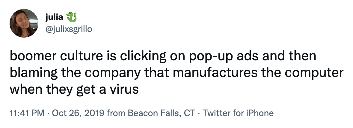 boomer culture is clicking on pop-up ads and then blaming the company that manufactures the computer when they get a virus