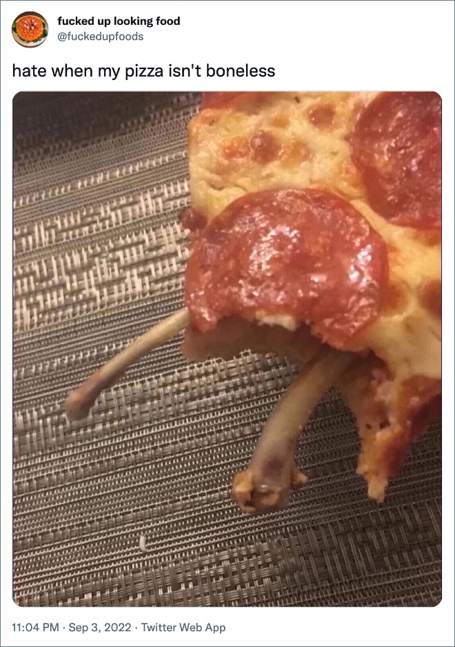 hate when my pizza isn't boneless