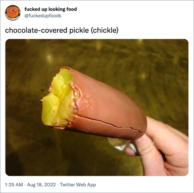 chocolate-covered pickle (chickle)