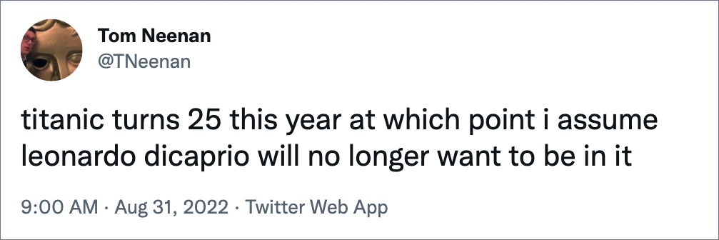 titanic turns 25 this year at which point i assume leonardo dicaprio will no longer want to be in it