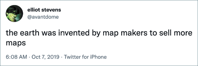 the earth was invented by map makers to sell more maps