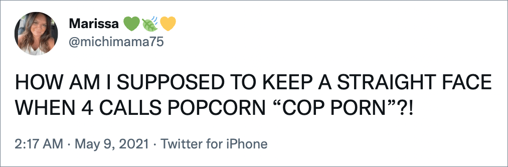 HOW AM I SUPPOSED TO KEEP A STRAIGHT FACE WHEN 4 CALLS POPCORN “COP PORN”?!