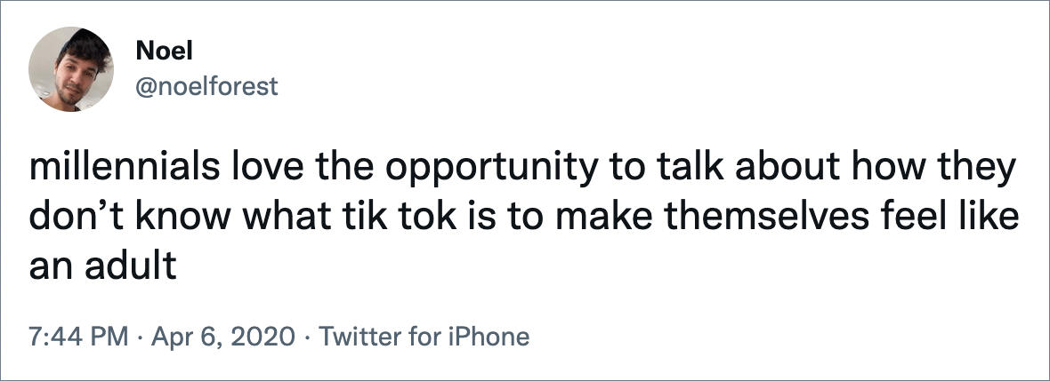 millennials love the opportunity to talk about how they don’t know what tik tok is to make themselves feel like an adult