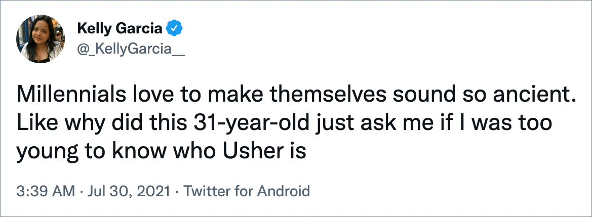 Millennials love to make themselves sound so ancient. Like why did this 31-year-old just ask me if I was too young to know who Usher is