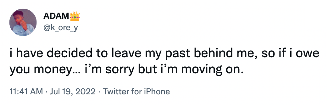 i have decided to leave my past behind me, so if i owe you money… i’m sorry but i’m moving on.