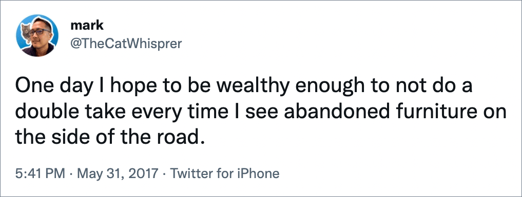 One day I hope to be wealthy enough to not do a double take every time I see abandoned furniture on the side of the road.