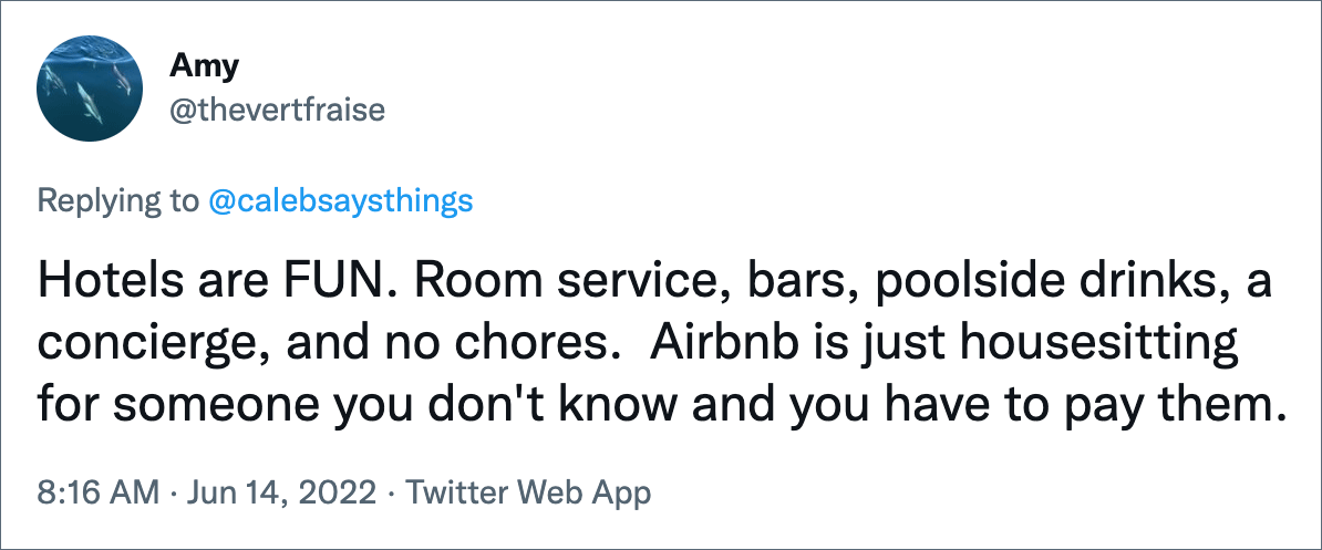 Hotels are FUN. Room service, bars, poolside drinks, a concierge, and no chores. Airbnb is just housesitting for someone you don't know and you have to pay them.
