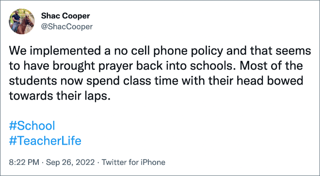 We implemented a no cell phone policy and that seems to have brought prayer back into schools. Most of the students now spend class time with their head bowed towards their laps.