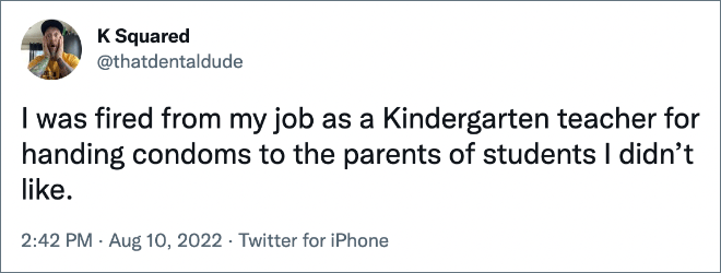 I was fired from my job as a Kindergarten teacher for handing condoms to the parents of students I didn’t like.