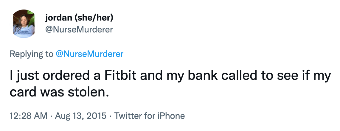 I just ordered a Fitbit and my bank called to see if my card was stolen.