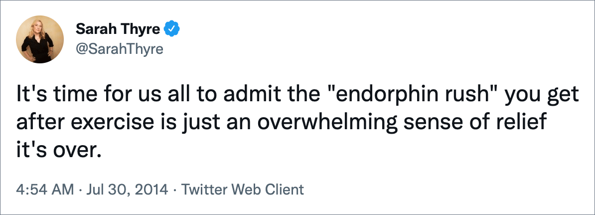 It's time for us all to admit the "endorphin rush" you get after exercise is just an overwhelming sense of relief it's over.