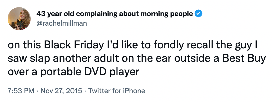 on this Black Friday I'd like to fondly recall the guy I saw slap another adult on the ear outside a Best Buy over a portable DVD player