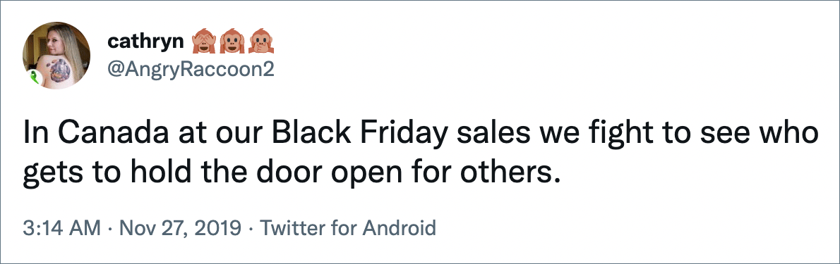 In Canada at our Black Friday sales we fight to see who gets to hold the door open for others.