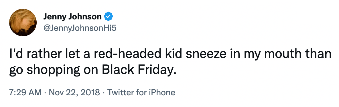 I'd rather let a red-headed kid sneeze in my mouth than go shopping on Black Friday.
