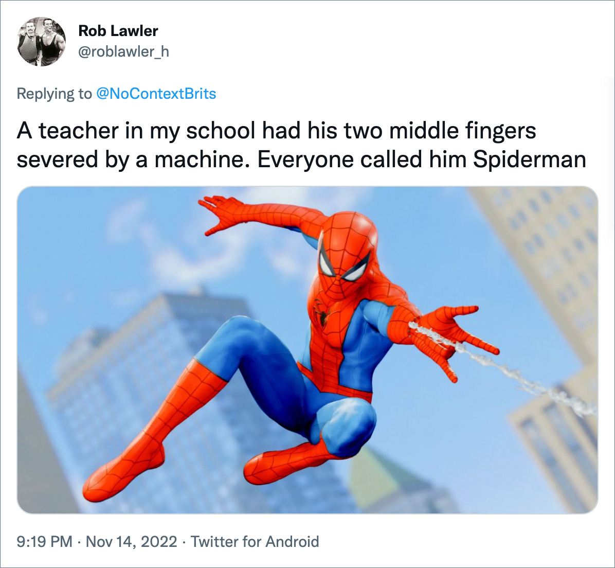 A teacher in my school had his two middle fingers severed by a machine. Everyone called him Spiderman