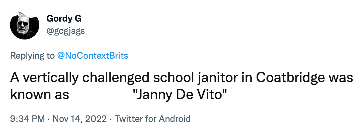 A vertically challenged school janitor in Coatbridge was known as "Janny De Vito"