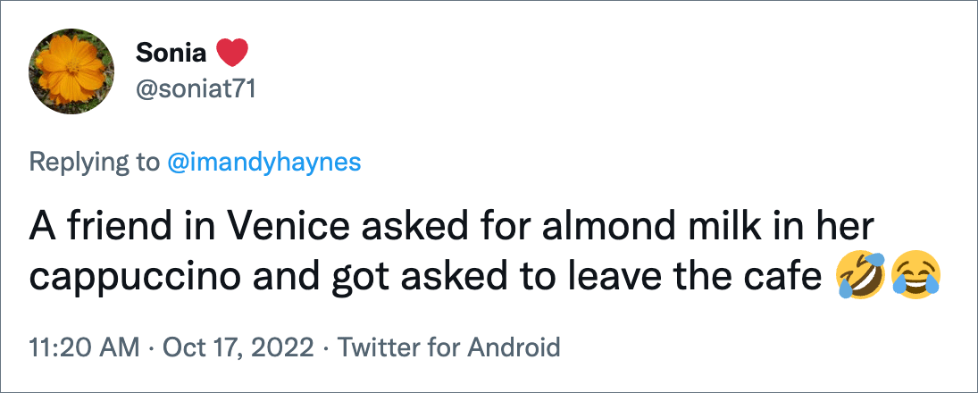A friend in Venice asked for almond milk in her cappuccino and got asked to leave the cafe