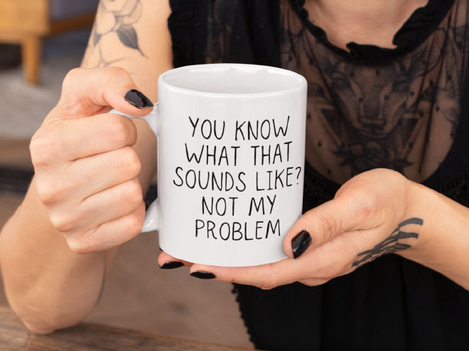 Not my problem coffee mug.