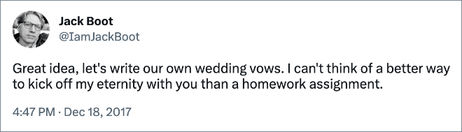 Great idea, let's write our own wedding vows. I can't think of a better way to kick off my eternity with you than a homework assignment.